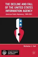 Decline and Fall of the United States Information Agency, The: American Public Diplomacy, 19892001