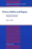 Princes, Soldiers and Rogues: The Politic Malcontent of Renaissance Drama