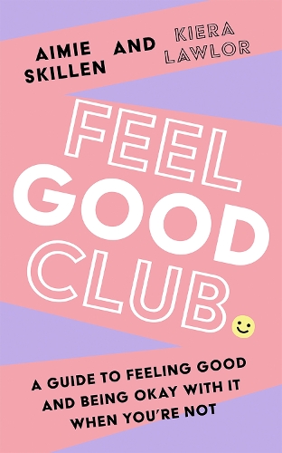 Feel Good Club: A Guide to Feeling Good and Being Okay with it When You'Re Not