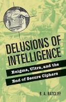 Delusions of Intelligence: Enigma, Ultra, and the End of Secure Ciphers