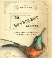 Hummingbird Cabinet, The: A Rare and Curious History of Romantic Collectors