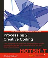 Processing 2: Creative Coding HOTSHOT: Learn Processing with exciting and engaging projects to make your computer talk, see, hear, express emotions, and even design physical objects (ePub eBook)