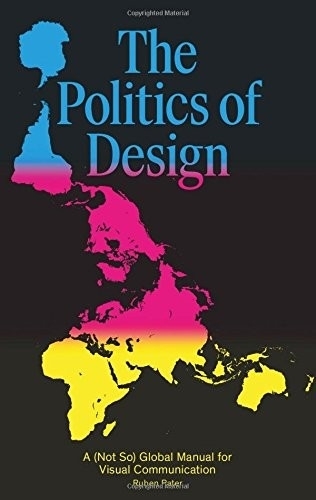 Politics of Design, The: A (Not So) Global Design Manual for Visual Communication