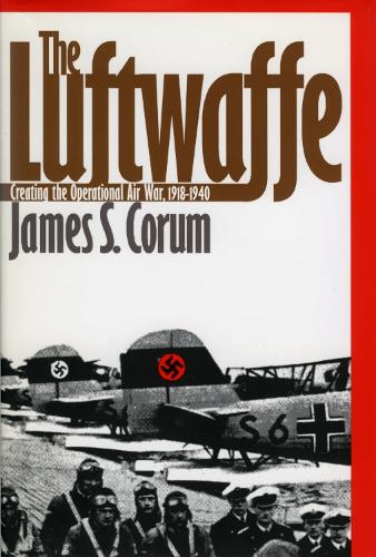 Luftwaffe, The: Creating the Operational Air War, 1918-40