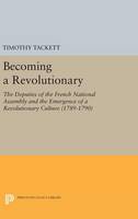  Becoming a Revolutionary: The Deputies of the French National Assembly and the Emergence of a Revolutionary...