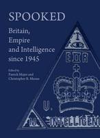 Spooked: Britain, Empire and Intelligence since 1945