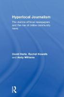 Hyperlocal Journalism: The decline of local newspapers and the rise of online community news (ePub eBook)