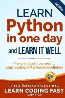 Learn Python in One Day and Learn It Well (2nd Edition): Python for Beginners with Hands-on Project. The only book you need to start coding in Python immediately: the Only Book You Need to Start Coding in Python Immediately