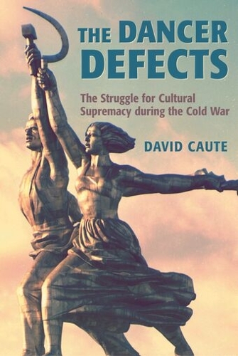 Dancer Defects, The: The Struggle for Cultural Supremacy during the Cold War