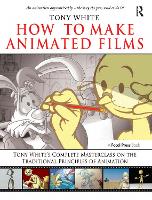 How to Make Animated Films: Tony White's Masterclass Course on the Traditional Principles of Animation (ePub eBook)