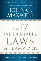 17 Indisputable Laws of Teamwork, The: Embrace Them and Empower Your Team