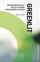 Greenlit: Developing Factual TV Ideas from Concept to Pitch: The Professional Guide to Pitching Factual Shows (ePub eBook)