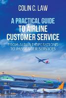 Practical Guide to Airline Customer Service, A: From Airline Operations to Passenger Services