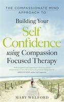 The Compassionate Mind Approach to Building Self-Confidence: Series editor, Paul Gilbert (ePub eBook)