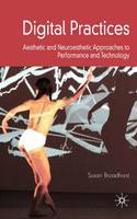 Digital Practices: Aesthetic and Neuroesthetic Approaches to Performance and Technology
