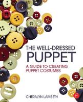 Well-Dressed Puppet, The: A Guide to Creating Puppet Costumes