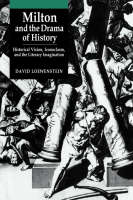 Milton and the Drama of History: Historical Vision, Iconoclasm, and the Literary Imagination