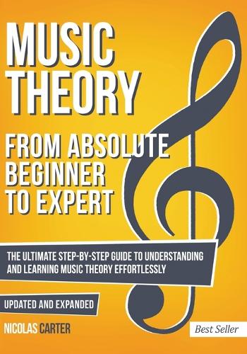  Music Theory: From Beginner to Expert - The Ultimate Step-By-Step Guide to Understanding and Learning Music...