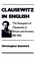 Clausewitz in English: The Reception of Clausewitz in Britain and America, 1815-1945