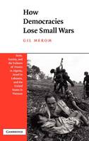  How Democracies Lose Small Wars: State, Society, and the Failures of France in Algeria, Israel in...