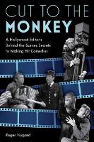 Cut to the Monkey: A Hollywood Editors Behind-the-Scenes Secrets to Making Hit Comedies