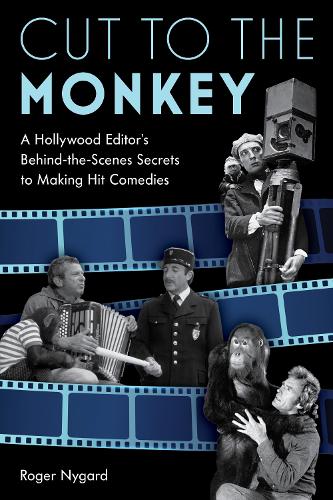 Cut to the Monkey: A Hollywood Editor�s Behind-the-Scenes Secrets to Making Hit Comedies