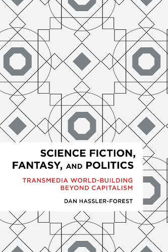 Science Fiction, Fantasy, and Politics: Transmedia World-Building Beyond Capitalism