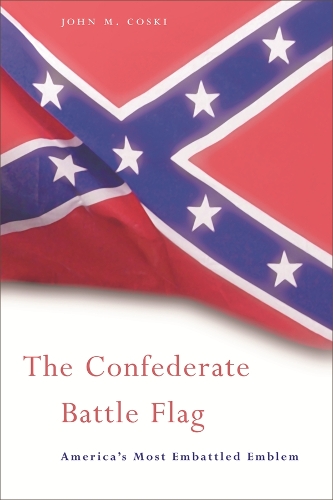 Confederate Battle Flag, The: America�s Most Embattled Emblem