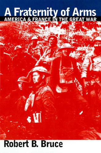 Fraternity of Arms, A: America and France in the Great War