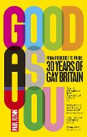 Good As You: From Prejudice to Pride  30 Years of Gay Britain