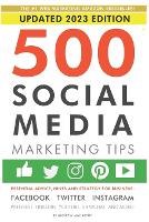  500 Social Media Marketing Tips: Essential Advice, Hints and Strategy for Business: Facebook, Twitter, Instagram, Pinterest,...