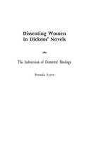 Dissenting Women in Dickens' Novels: The Subversion of Domestic Ideology
