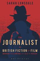 Journalist in British Fiction and Film, The: Guarding the Guardians from 1900 to the Present