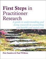  First Steps in Practitioner Research: A Guide to Understanding and Doing Research in Counselling and Health...