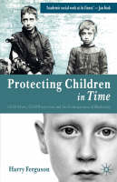 Protecting Children in Time: Child Abuse, Child Protection and the Consequences of Modernity