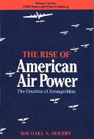 Rise of American Air Power, The: The Creation of Armageddon