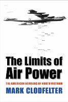 Limits of Air Power, The: The American Bombing of North Vietnam