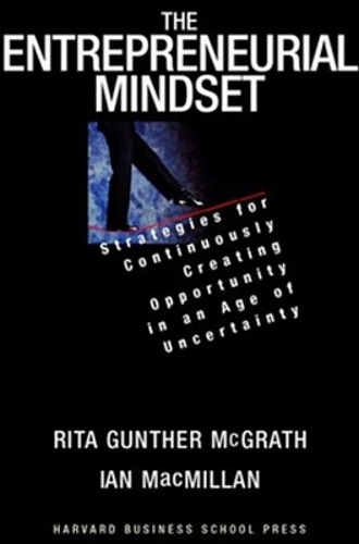 Entrepreneurial Mindset, The: Strategies for Continuously Creating Opportunity in an Age of Uncertainty