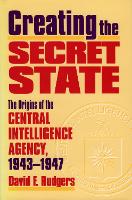 Creating the Secret State: The Origins of the Central Intelligence Agency, 1943-1947