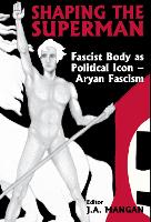 Shaping the Superman: Fascist Body as Political Icon  Aryan Fascism