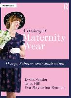 History of Maternity Wear, A: Design, Patterns, and Construction