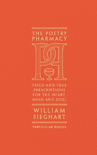 Poetry Pharmacy, The: Tried-and-True Prescriptions for the Heart, Mind and Soul