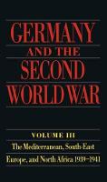Germany and the Second World War: Volume 3: The Mediterranean, South-East Europe, and North Africa 1939-1941