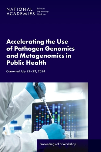 Accelerating the Use of Pathogen Genomics and Metagenomics in Public Health: Proceedings of a Workshop