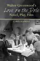 Walter Greenwoods 'Love on the Dole': Novel, Play, Film