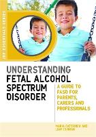 Understanding Fetal Alcohol Spectrum Disorder: A Guide to FASD for Parents, Carers and Professionals
