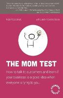  Mom Test, The: How to talk to customers & learn if your business is a good...