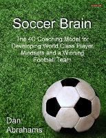  Soccer Brain: The 4C Coaching Model for Developing World Class Player Mindsets and a Winning Football...