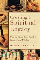 Creating a Spiritual Legacy � How to Share Your Stories, Values, and Wisdom