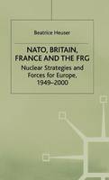 NATO, Britain, France and the FRG: Nuclear Strategies and Forces for Europe, 19492000